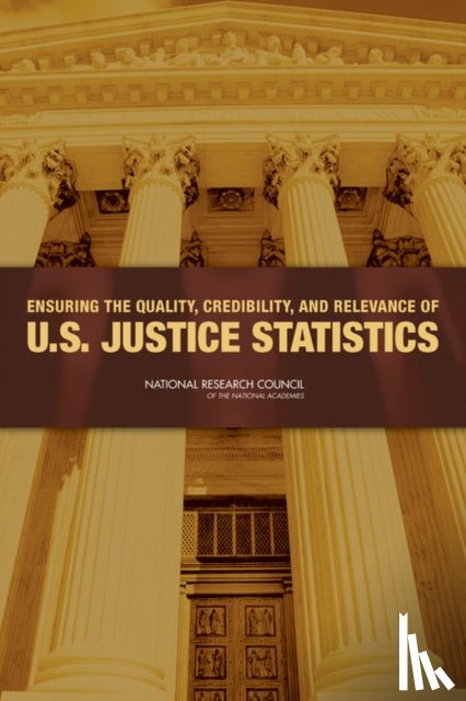 National Research Council, Division of Behavioral and Social Sciences and Education, Committee on Law and Justice, Committee on National Statistics - Ensuring the Quality, Credibility, and Relevance of U.S. Justice Statistics