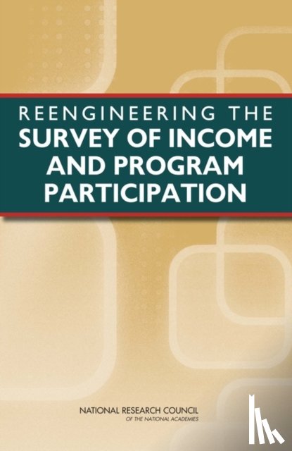 National Research Council, Division of Behavioral and Social Sciences and Education, Committee on National Statistics, Panel on the Census Bureau's Reengineered Survey of Income and Program Participation - Reengineering the Survey of Income and Program Participation