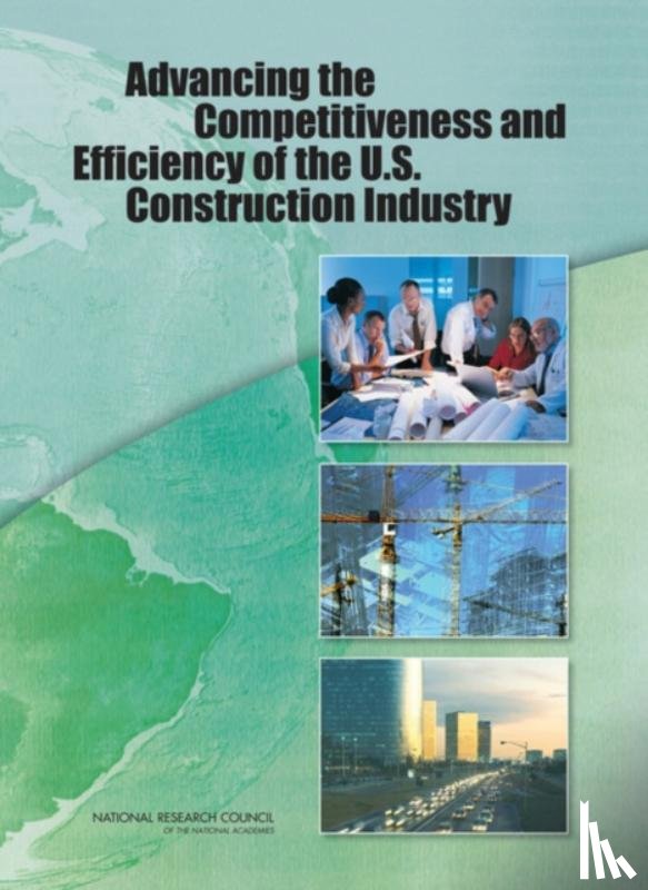 National Research Council, Division on Engineering and Physical Sciences, Board on Infrastructure and the Constructed Environment, Committee on Advancing the Productivity and Competitiveness of the U.S. Industry Workshop - Advancing the Competitiveness and Efficiency of the U.S. Construction Industry