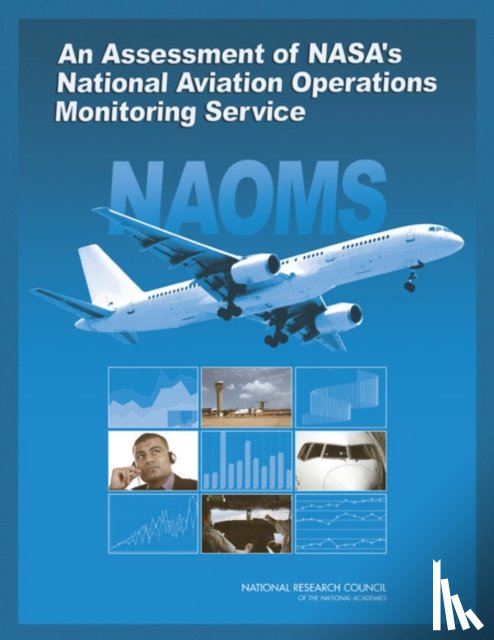 National Research Council, Division on Engineering and Physical Sciences, Aeronautics and Space Engineering Board, Committee on NASA's National Aviation Operations Monitoring Service (NAOMS) Project: An Independent Assessment - An Assessment of NASA's National Aviation Operations Monitoring Service