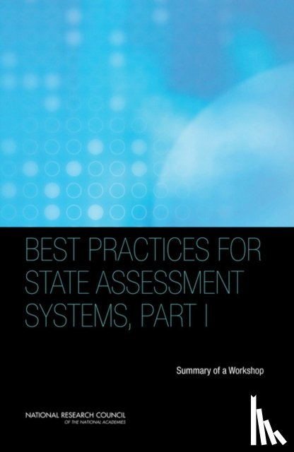 National Research Council, Division of Behavioral and Social Sciences and Education, Center for Education, Committee on Best Practices for State Assessment Systems: Improving Assessment While Revisiting Standards - Best Practices for State Assessment Systems, Part I