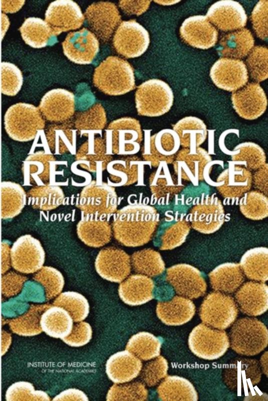 Institute of Medicine, Board on Global Health, Forum on Microbial Threats - Antibiotic Resistance