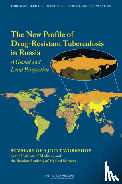 Russian Academy of Medical Sciences, Institute of Medicine, Board on Health Sciences Policy, Forum on Drug Discovery, Development - The New Profile of Drug-Resistant Tuberculosis in Russia