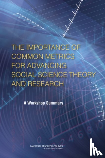 National Research Council, Division of Behavioral and Social Sciences and Education, Committee on Social Science Evidence for Use, Committee on Advancing Social Science Theory: The Importance of Common Metrics - The Importance of Common Metrics for Advancing Social Science Theory and Research