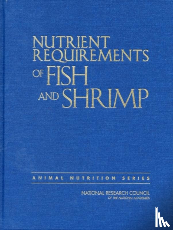 National Research Council, Division on Earth and Life Studies, Board on Agriculture and Natural Resources, Committee on the Nutrient Requirements of Fish and Shrimp - Nutrient Requirements of Fish and Shrimp