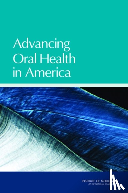 Committee on an Oral Health Initiative, Board on Health Care Services, Institute of Medicine - Advancing Oral Health in America
