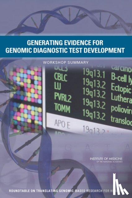 Institute of Medicine, Board on Health Sciences Policy, Roundtable on Translating Genomic-Based Research for Health - Generating Evidence for Genomic Diagnostic Test Development