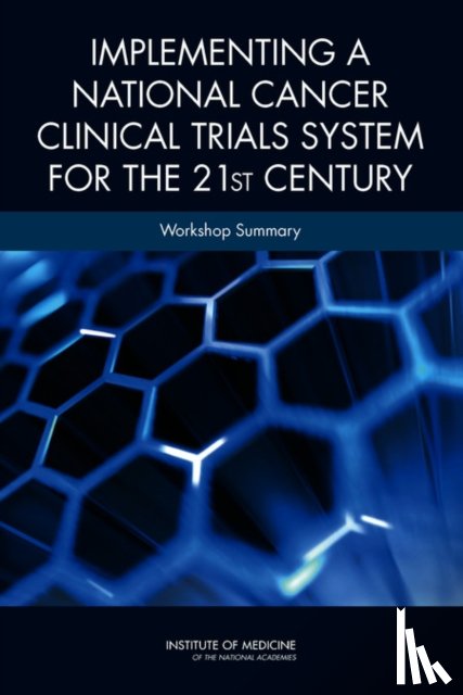 Institute of Medicine, Board on Health Care Services, National Cancer Policy Forum - Implementing a National Cancer Clinical Trials System for the 21st Century