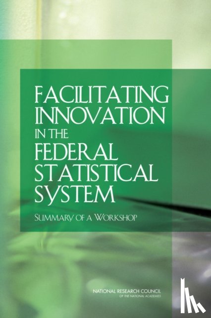 National Research Council, Division of Behavioral and Social Sciences and Education, Committee on National Statistics - Facilitating Innovation in the Federal Statistical System