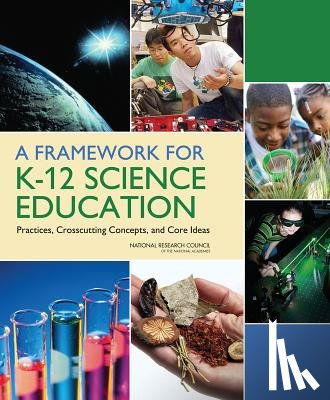 National Research Council, Division of Behavioral and Social Sciences and Education, Board on Science Education, Committee on a Conceptual Framework for New K-12 Science Education Standards - A Framework for K-12 Science Education
