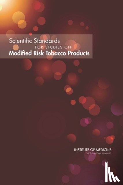 Institute of Medicine, Board on Population Health and Public Health Practice, Committee on Scientific Standards for Studies on Modified Risk Tobacco Products - Scientific Standards for Studies on Modified Risk Tobacco Products