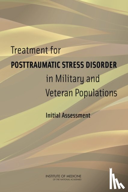 Institute of Medicine, Board on the Health of Select Populations, Committee on the Assessment of Ongoing Efforts in the Treatment of Posttraumatic Stress Disorder - Treatment for Posttraumatic Stress Disorder in Military and Veteran Populations