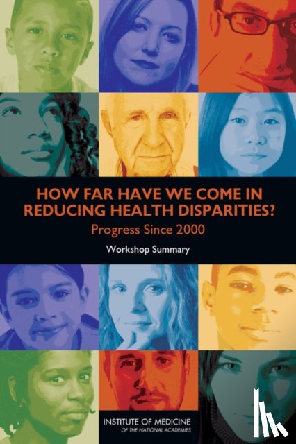 Institute of Medicine, Board on Population Health and Public Health Practice, Roundtable on the Promotion of Health Equity and the Elimination of Health Disparities - How Far Have We Come in Reducing Health Disparities?