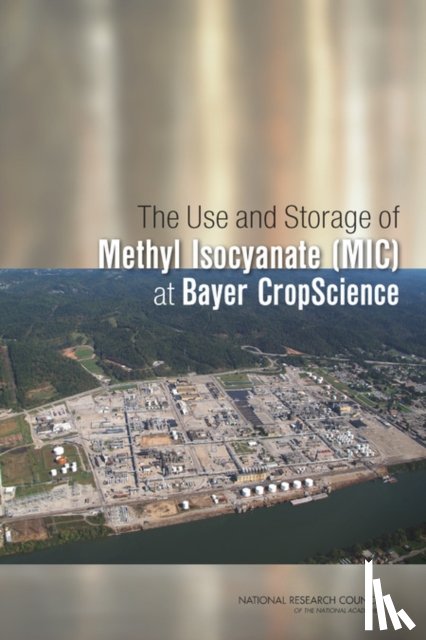 The Use of Methyl Isocyanate (MIC) at Bayer CropScience, Board on Chemical Sciences and Technology, Divison of Earth and Life Studies, National Research Council - The Use and Storage of Methyl Isocyanate (MIC) at Bayer CropScience