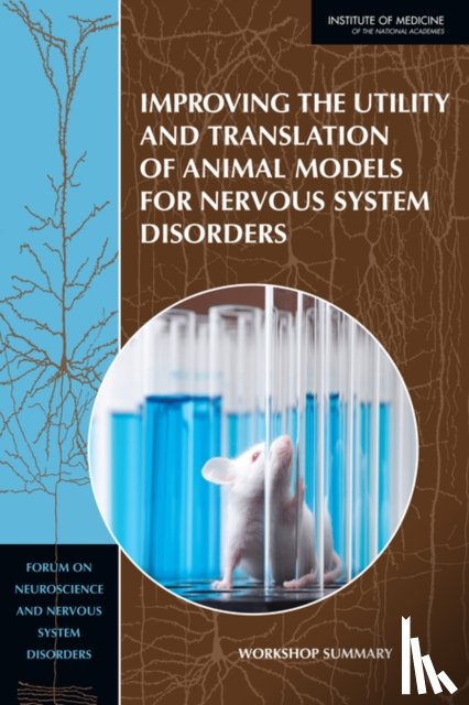 Institute of Medicine, Board on Health Sciences Policy, Forum on Neuroscience and Nervous System Disorders - Improving the Utility and Translation of Animal Models for Nervous System Disorders