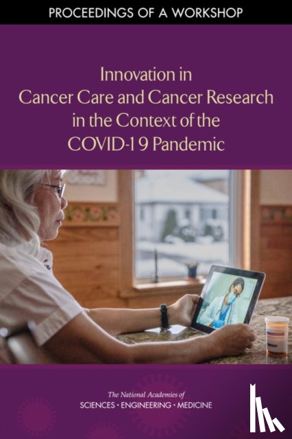 National Academies of Sciences, Engineering, Health and Medicine Division, Board on Health Care Services, National Cancer Policy Forum - Innovation in Cancer Care and Cancer Research in the Context of the COVID-19 Pandemic