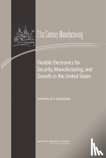 National Research Council, Policy and Global Affairs, Board on Science, Technology, Committee on Best Practice in National Innovation Programs for Flexible Electronics - Flexible Electronics for Security, Manufacturing, and Growth in the United States