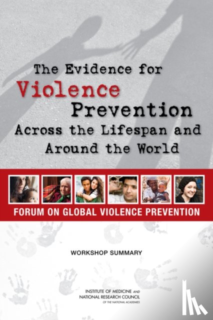 National Research Council, Institute of Medicine, Board on Global Health, Forum on Global Violence Prevention - The Evidence for Violence Prevention Across the Lifespan and Around the World