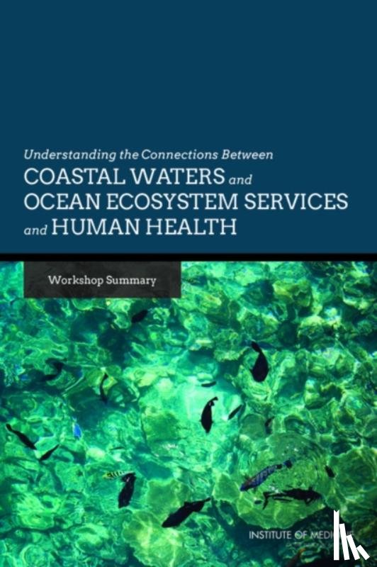 Roundtable on Environmental Health Sciences, Research, Board on Population Health and Public Health Practice, Institute of Medicine - Understanding the Connections Between Coastal Waters and Ocean Ecosystem Services and Human Health