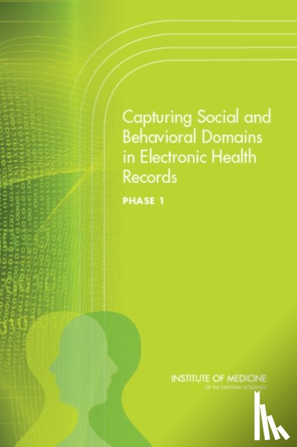 Institute of Medicine, Board on Population Health and Public Health Practice, Committee on the Recommended Social and Behavioral Domains and Measures for Electronic Health Records - Capturing Social and Behavioral Domains in Electronic Health Records