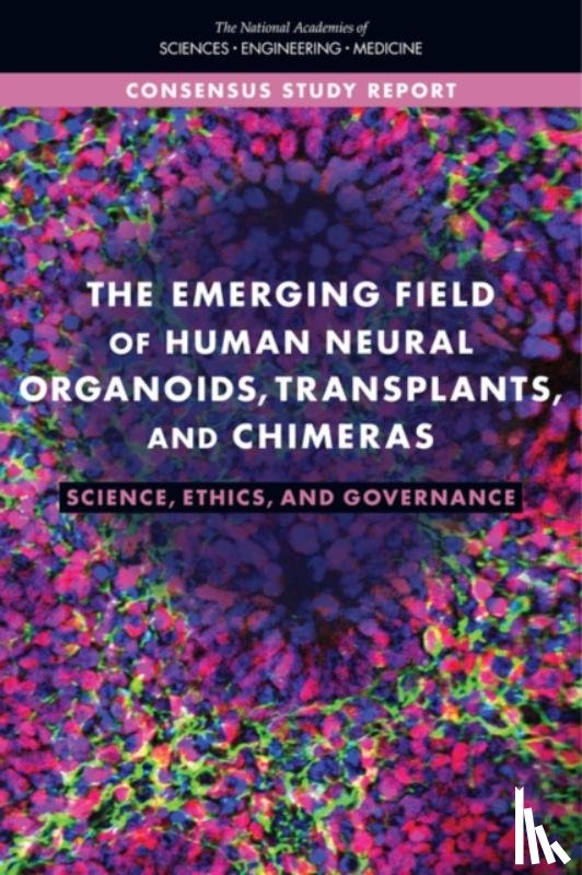 National Academies of Sciences, Engineering, Policy and Global Affairs, Committee on Science, Technology, Committee on Ethical, Legal - The Emerging Field of Human Neural Organoids, Transplants, and Chimeras
