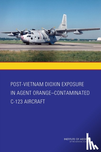 Institute of Medicine, Board on the Health of Select Populations, Committee to Evaluate the Potential Exposure to Agent Orange/TCDD Residue and Level of Risk of Adverse Health Effects for Aircrew of Post-Vietnam C-123 Aircraft - Post-Vietnam Dioxin Exposure in Agent Orange-Contaminated C-123 Aircraft