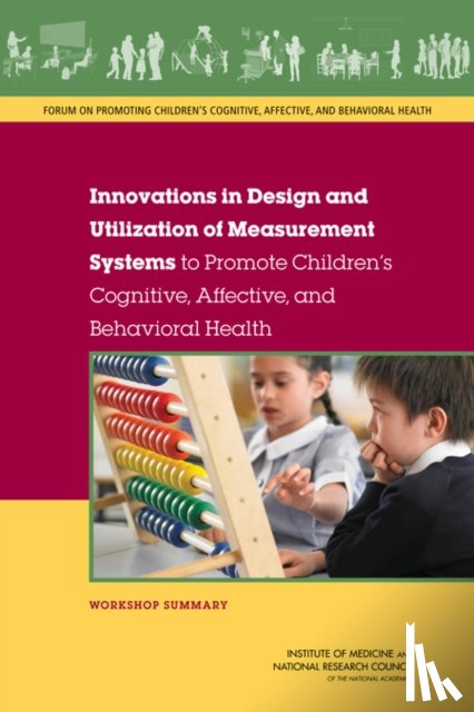 National Research Council, Institute of Medicine, Board on Children, Youth, Forum on Promoting Children's Cognitive, Affective - Innovations in Design and Utilization of Measurement Systems to Promote Children's Cognitive, Affective, and Behavioral Health