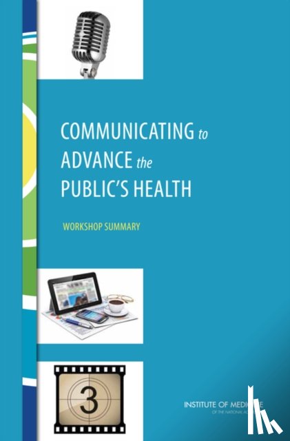 Institute of Medicine, Board on Population Health and Public Health Practice, Roundtable on Population Health Improvement - Communicating to Advance the Public's Health