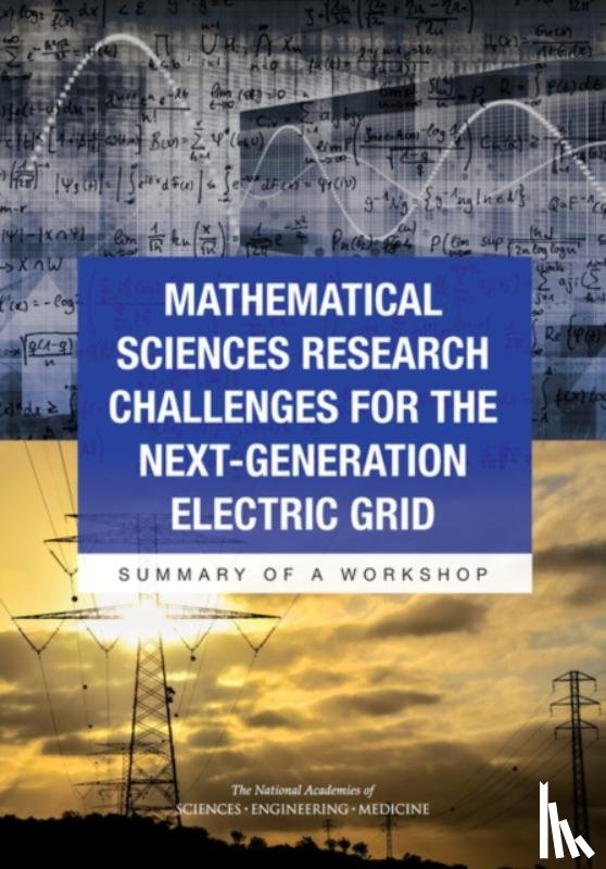 National Academies of Sciences, Engineering, Division on Engineering and Physical Sciences, Board on Mathematical Sciences and Their Applications, Committee on Analytical Research Foundations for the Next-Generation Electric Grid - Mathematical Sciences Research Challenges for the Next-Generation Electric Grid