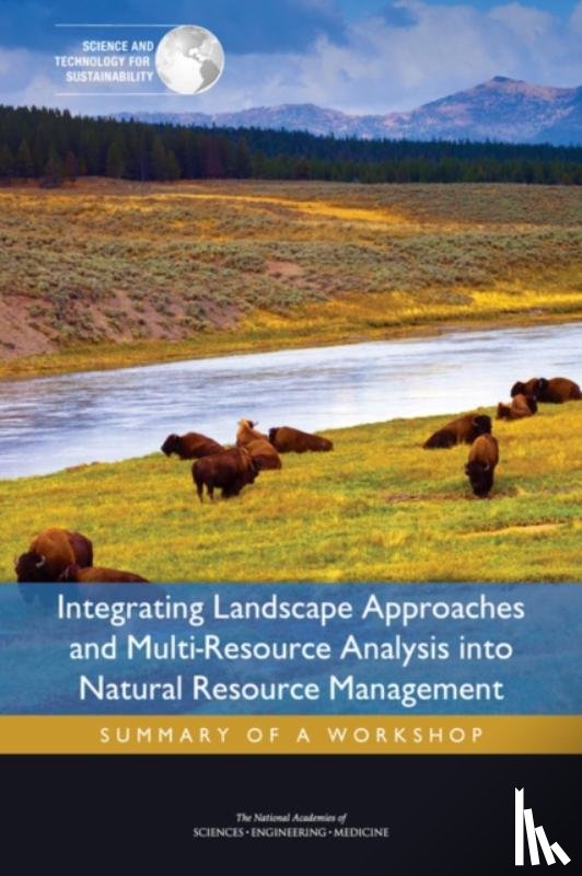 National Academies of Sciences, Engineering, Policy and Global Affairs, Science and Technology for Sustainability Program, Committee on the Practice of Sustainability Science - Integrating Landscape Approaches and Multi-Resource Analysis into Natural Resource Management