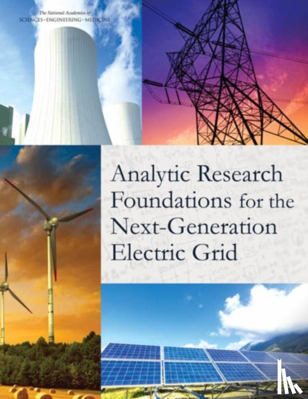 National Academies of Sciences, Engineering, Division on Engineering and Physical Sciences, Board on Mathematical Sciences and Their Applications, Committee on Analytical Research Foundations for the Next-Generation Electric Grid - Analytic Research Foundations for the Next-Generation Electric Grid