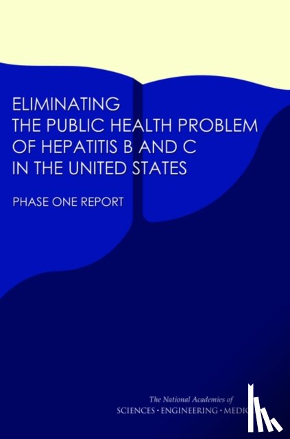 National Academies of Sciences, Engineering, Health and Medicine Division, Board on Population Health and Public Health Practice, Committee on a National Strategy for the Elimination of Hepatitis B and C - Eliminating the Public Health Problem of Hepatitis B and C in the United States