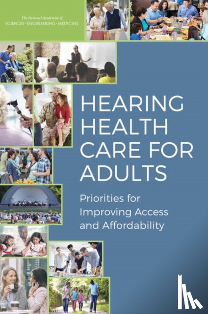 National Academies of Sciences, Engineering, Health and Medicine Division, Board on Health Sciences Policy, Committee on Accessible and Affordable Hearing Health Care for Adults - Hearing Health Care for Adults