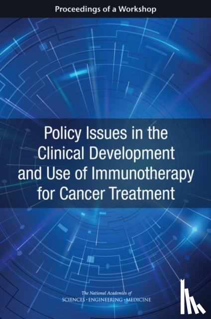 National Academies of Sciences, Engineering, Health and Medicine Division, Board on Health Care Services, National Cancer Policy Forum - Policy Issues in the Clinical Development and Use of Immunotherapy for Cancer Treatment