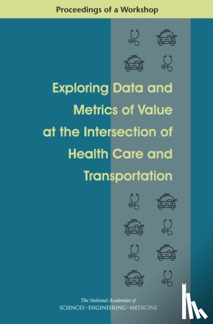 National Academies of Sciences, Engineering, Transportation Research Board, Health and Medicine Division, Board on Population Health and Public Health Practice - Exploring Data and Metrics of Value at the Intersection of Health Care and Transportation