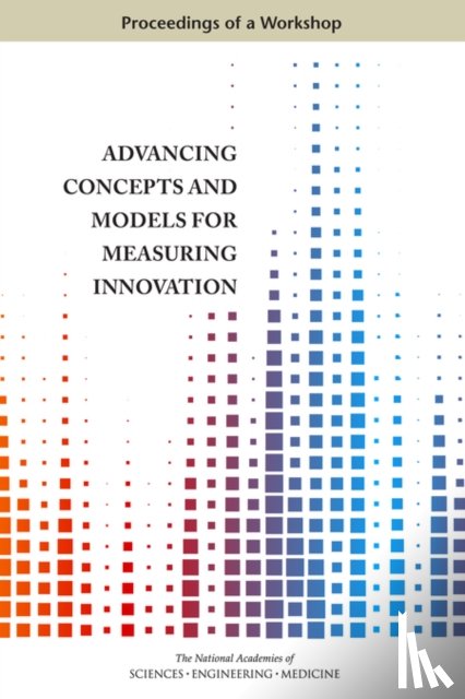 National Academies of Sciences, Engineering, Division of Behavioral and Social Sciences and Education, Committee on National Statistics - Advancing Concepts and Models for Measuring Innovation