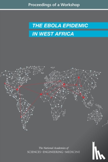 National Academies of Sciences, Engineering, Health and Medicine Division, Board on Global Health, Forum on Microbial Threats - The Ebola Epidemic in West Africa