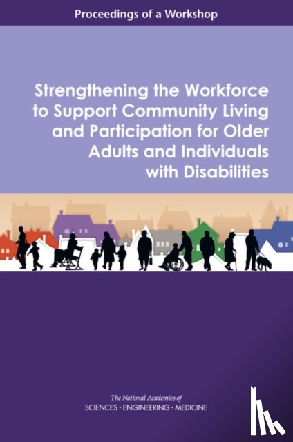 National Academies of Sciences, Engineering, Division of Behavioral and Social Sciences and Education, Health and Medicine Division, Board on Health Sciences Policy - Strengthening the Workforce to Support Community Living and Participation for Older Adults and Individuals with Disabilities