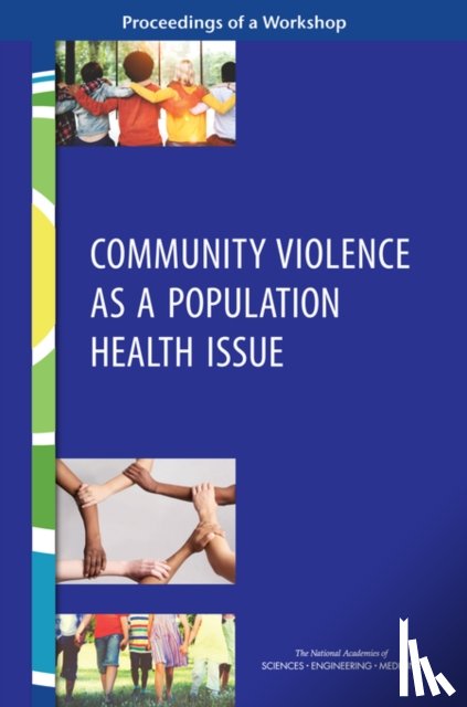 National Academies of Sciences, Engineering, Health and Medicine Division, Board on Population Health and Public Health Practice, Roundtable on Population Health Improvement - Community Violence as a Population Health Issue