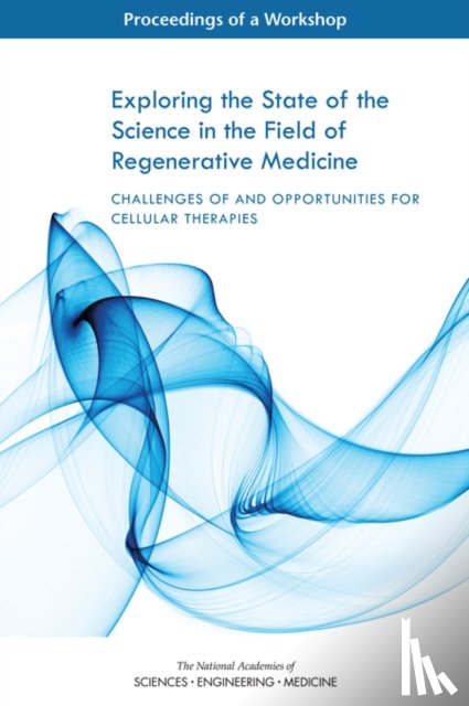 National Academies of Sciences, Engineering, Health and Medicine Division, Board on Health Sciences Policy, Forum on Regenerative Medicine - Exploring the State of the Science in the Field of Regenerative Medicine