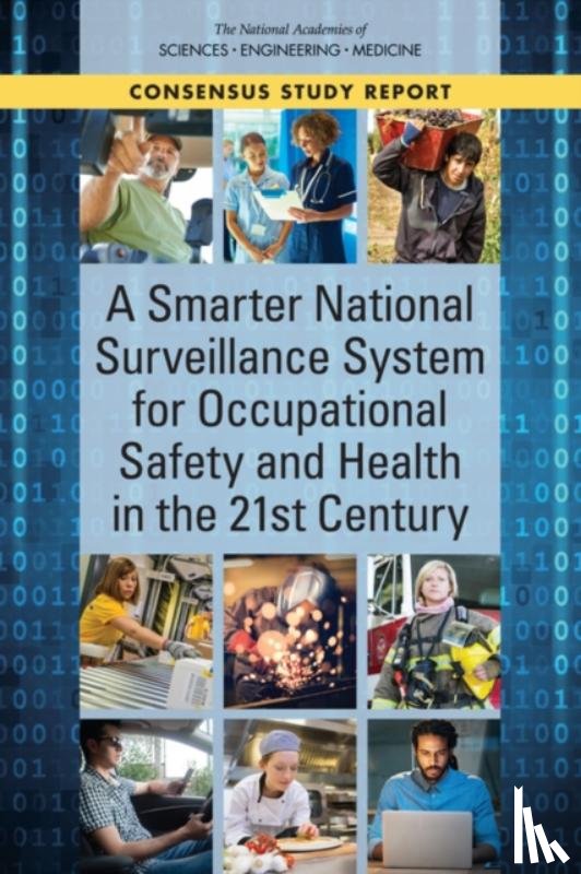 National Academies of Sciences, Engineering, Health and Medicine Division, Board on Health Sciences Policy, Division of Behavioral and Social Sciences and Education - A Smarter National Surveillance System for Occupational Safety and Health in the 21st Century