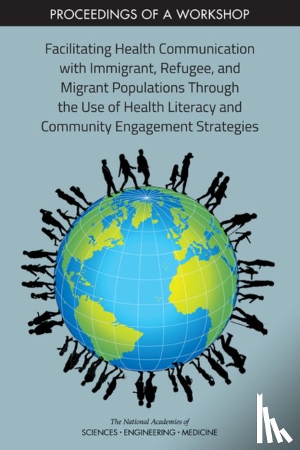 National Academies of Sciences, Engineering, Health and Medicine Division, Board on Population Health and Public Health Practice, Roundtable on Health Literacy - Facilitating Health Communication with Immigrant, Refugee, and Migrant Populations Through the Use of Health Literacy and Community Engagement Strategies