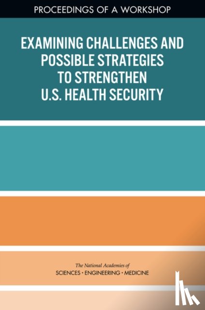 National Academies of Sciences, Engineering, Health and Medicine Division, Board on Health Sciences Policy, Forum on Medical and Public Health Preparedness for Disasters and Emergencies - Examining Challenges and Possible Strategies to Strengthen U.S. Health Security