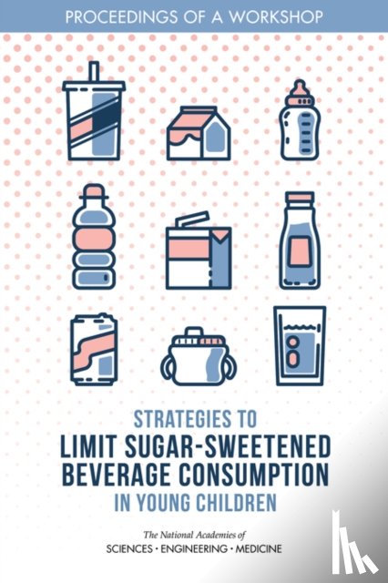National Academies of Sciences, Engineering, Health and Medicine Division, Food and Nutrition Board - Strategies to Limit Sugar-Sweetened Beverage Consumption in Young Children