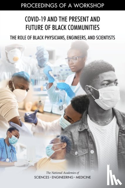 National Academies of Sciences, Engineering, Policy and Global Affairs, Health and Medicine Division, Roundtable on Black Men and Black Women in Science, Engineering - COVID-19 and the Present and Future of Black Communities: The Role of Black Physicians, Engineers, and Scientists