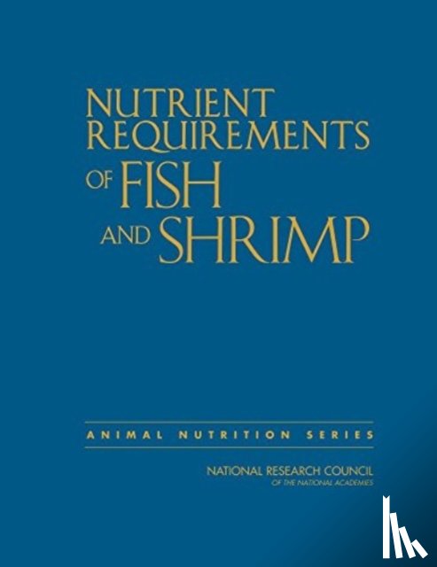 National Research Council, Division on Earth and Life Studies, Board on Agriculture and Natural Resources, Committee on the Nutrient Requirements of Fish and Shrimp - Nutrient Requirements of Fish and Shrimp