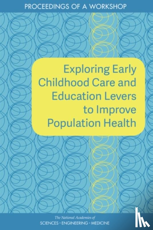 National Academies of Sciences, Engineering, Health and Medicine Division, Board on Population Health and Public Health Practice, Roundtable on Population Health Improvement - Exploring Early Childhood Care and Education Levers to Improve Population Health