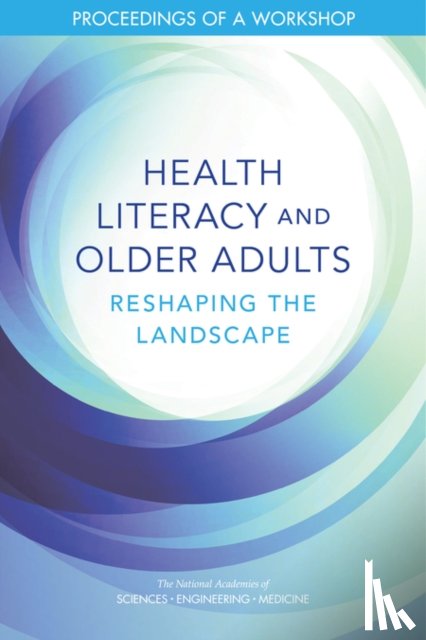 National Academies of Sciences, Engineering, Health and Medicine Division, Board on Population Health and Public Health Practice, Roundtable on Health Literacy - Health Literacy and Older Adults