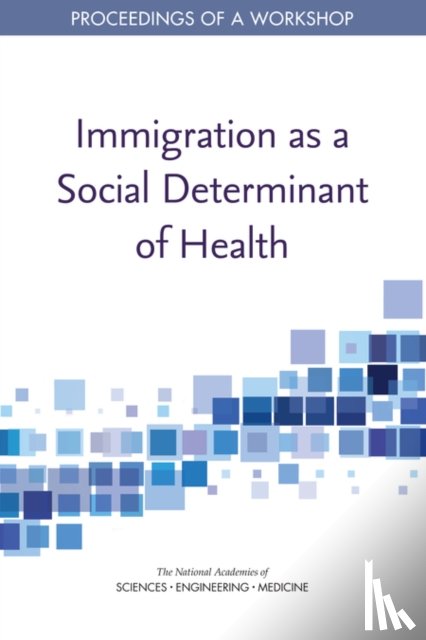 National Academies of Sciences, Engineering, Health and Medicine Division, Board on Population Health and Public Health Practice, Roundtable on the Promotion of Health Equity - Immigration as a Social Determinant of Health