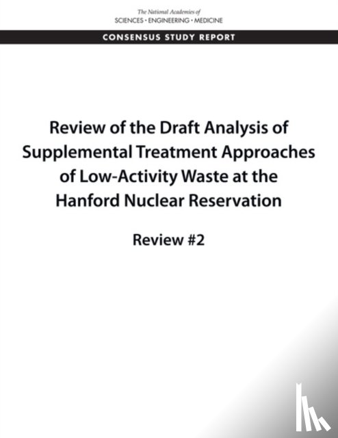 National Academies of Sciences, Engineering, Division on Earth and Life Studies, Nuclear and Radiation Studies Board, Committee on Supplemental Treatment of Low-Activity Waste at the Hanford Nuclear Reservation - Review of the Draft Analysis of Supplemental Treatment Approaches of Low-Activity Waste at the Hanford Nuclear Reservation